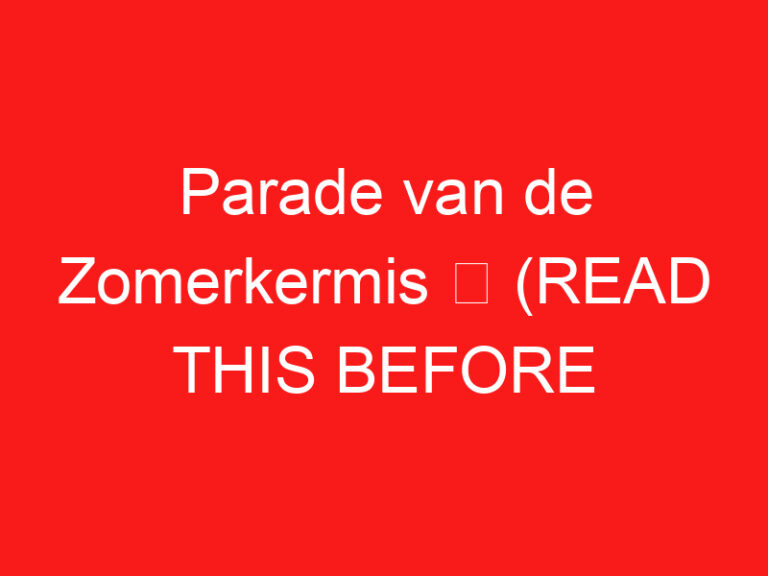 Parade van de Zomerkermis ➥ (READ THIS BEFORE YOUR VISIT)