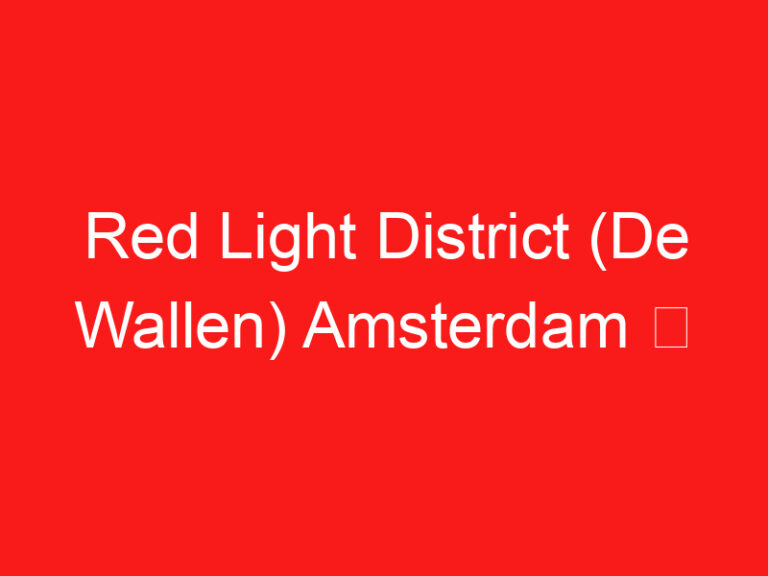 Red Light District (De Wallen) Amsterdam ➥ (LIRE CECI AVANT VOTRE VISITE)