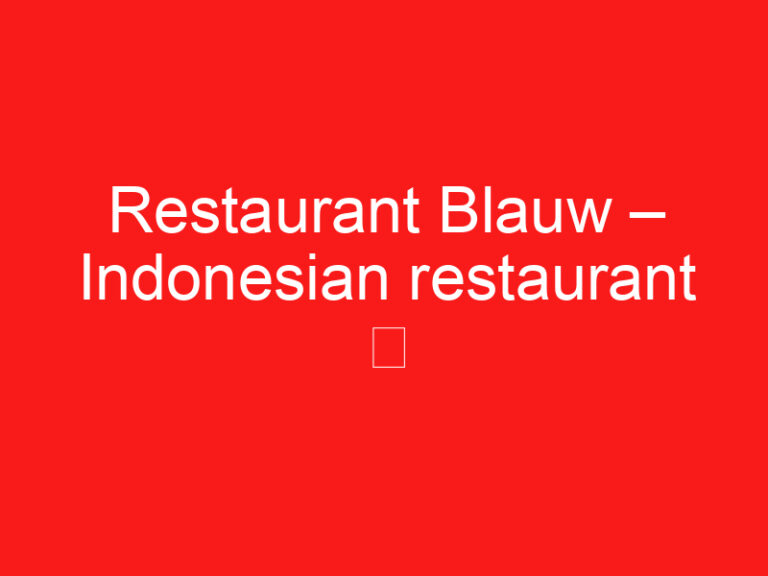 Restaurant Blauw – Indonesian restaurant ➥ (LIRE CECI AVANT VOTRE VISITE)
