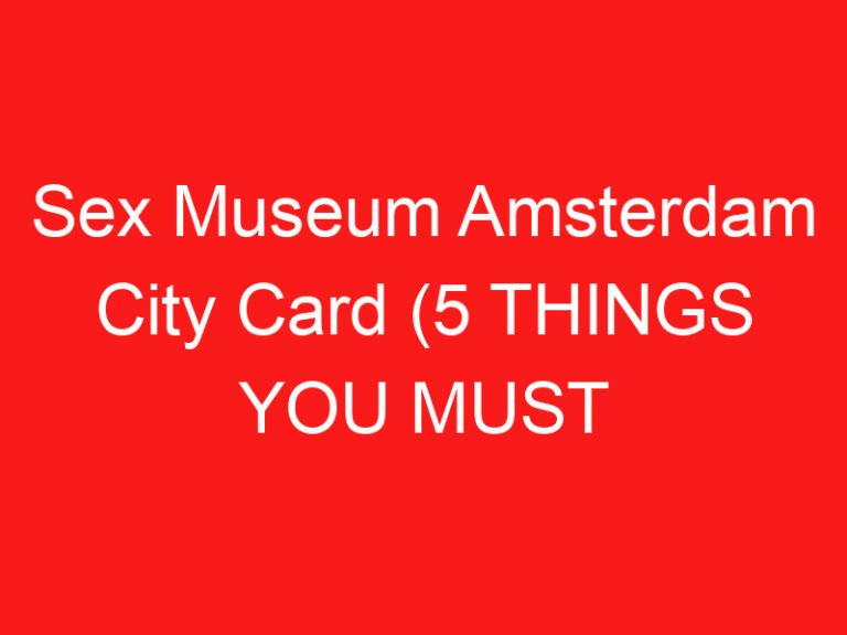 Sex Museum Amsterdam City Card (5 أشياء يجب أن تعرفها!)