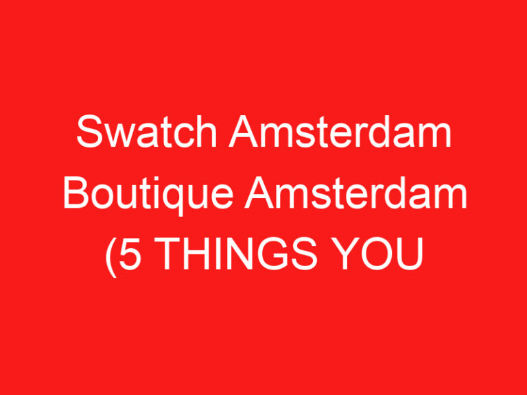 Swatch Amsterdam Boutique Amsterdam (5 THINGS YOU MUST KNOW About This Watch store