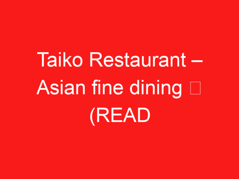 Taiko Restaurant – Asiatische Gastronomie ➥ (LESEN SIE DIES VOR IHREM BESUCH)