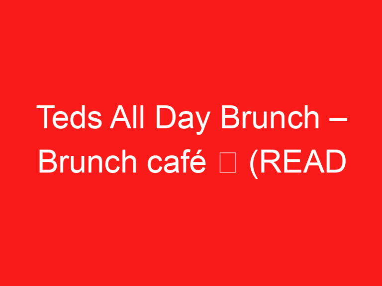 Teds All Day Brunch – Brunch Café ➥ (LESEN SIE DIES VOR IHREM BESUCH)