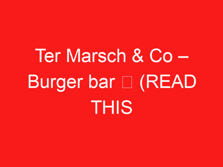 Ter Marsch & Co – Burger bar ➥ (LIRE CECI AVANT VOTRE VISITE)