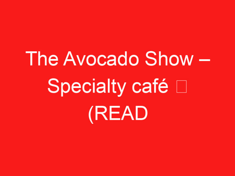 The Avocado Show – Specialty café ➥ (PRZECZYTAJ TO PRZED WIZYTĄ)