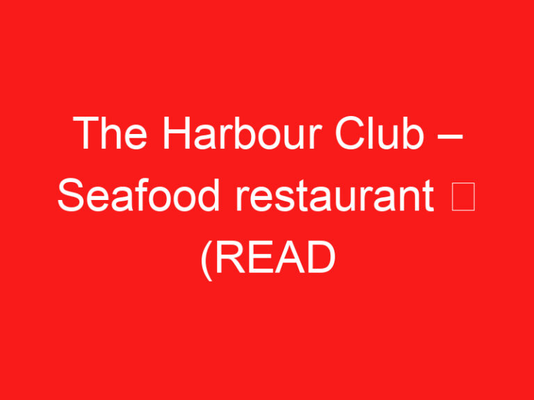 The Harbour Club – Seafood restaurant ➥ (LESEN SIE DIES VOR IHREM BESUCH)