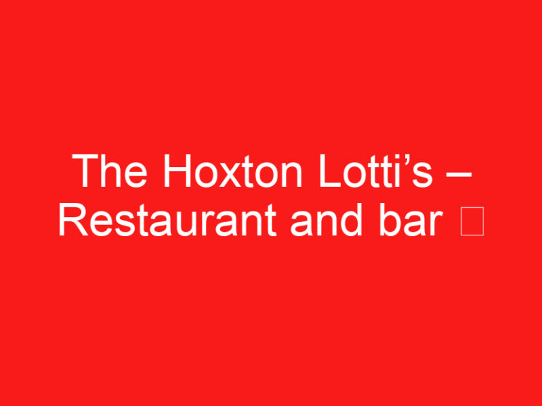 The Hoxton Lotti’s – Restaurant and bar ➥ (PROČITAJTE OVO PRE POSETE)