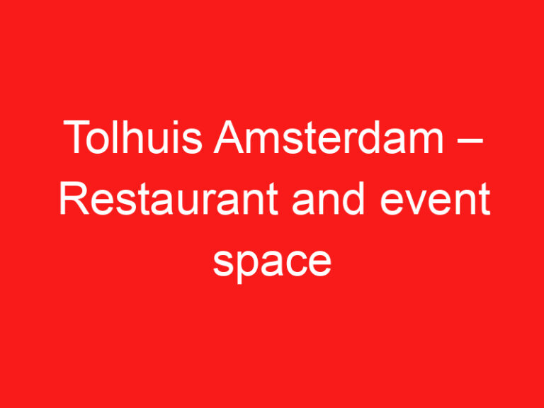 Tolhuis Amsterdam – Restaurant and event space ➥ (PROČITAJTE OVO PRE POSETE)