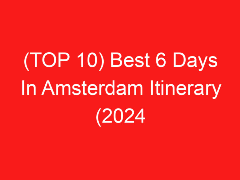 (TOP 10) Best 6 Days In Amsterdam Itinerary (2024 – 2025)