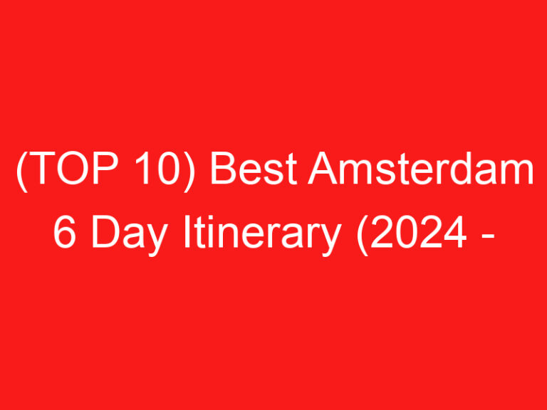 (TOP 10) Best Amsterdam 6 Day Itinerary (2024 – 2025)