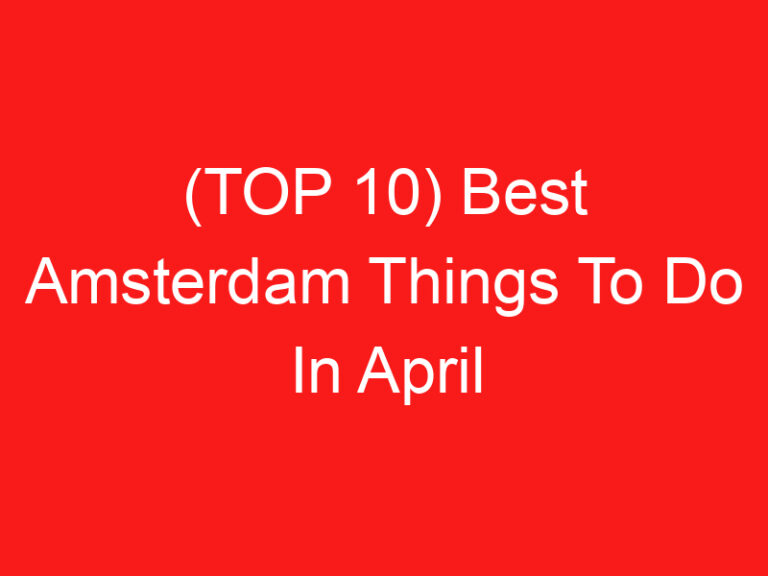 (TOP 10) Best Amsterdam Things To Do In April (2024 – 2025)