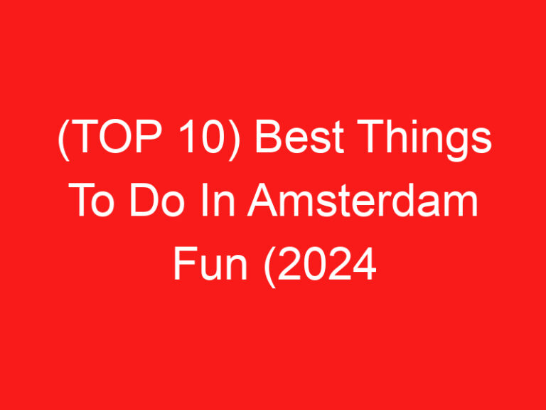 (TOP 10) Best Things To Do In Amsterdam Fun (2024 – 2025)