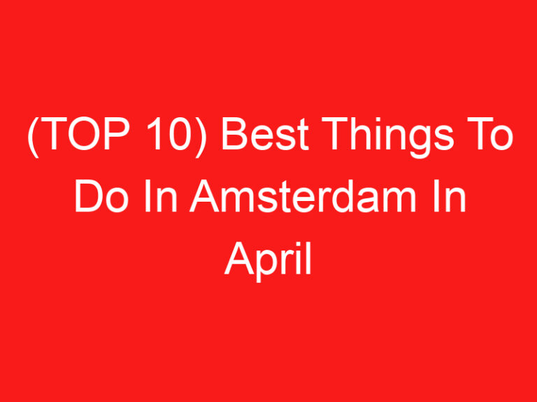 (TOP 10) Best Things To Do In Amsterdam In April (2024 – 2025)