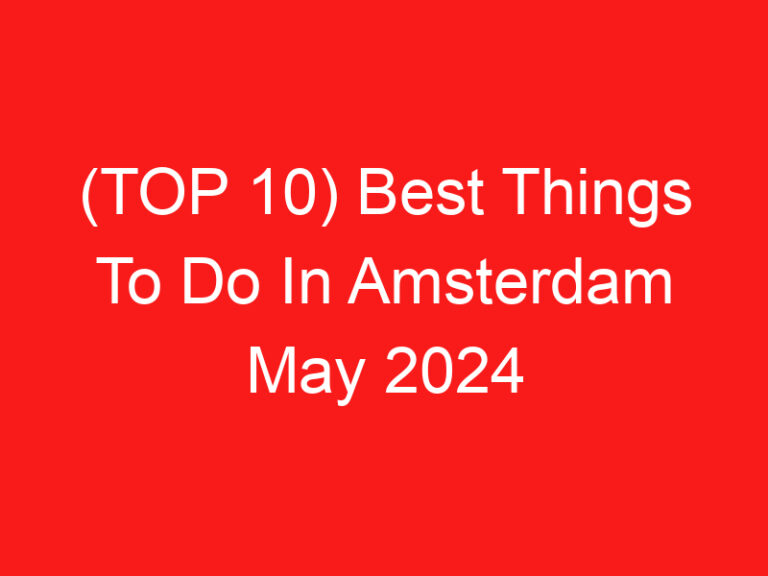 (返回页首 10) Best Things To Do In Amsterdam May 2024 (2024 – 2025)