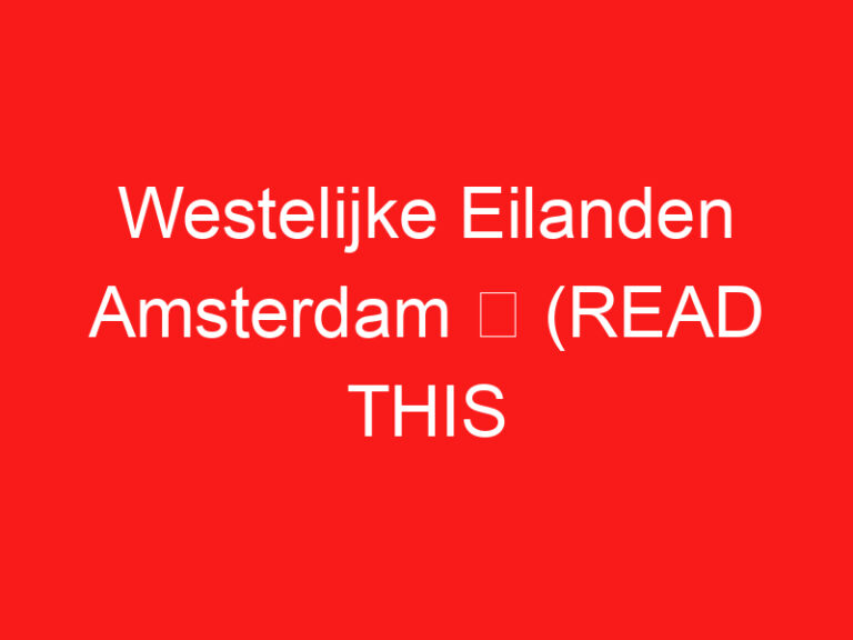 Westelijke Eilanden Amsterdam ➥ (방문하기 전에 이것을 읽으십시오)