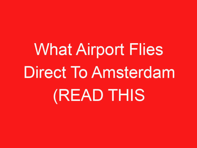 What Airport Flies Direct To Amsterdam (LISEZ CECI EN PREMIER!)