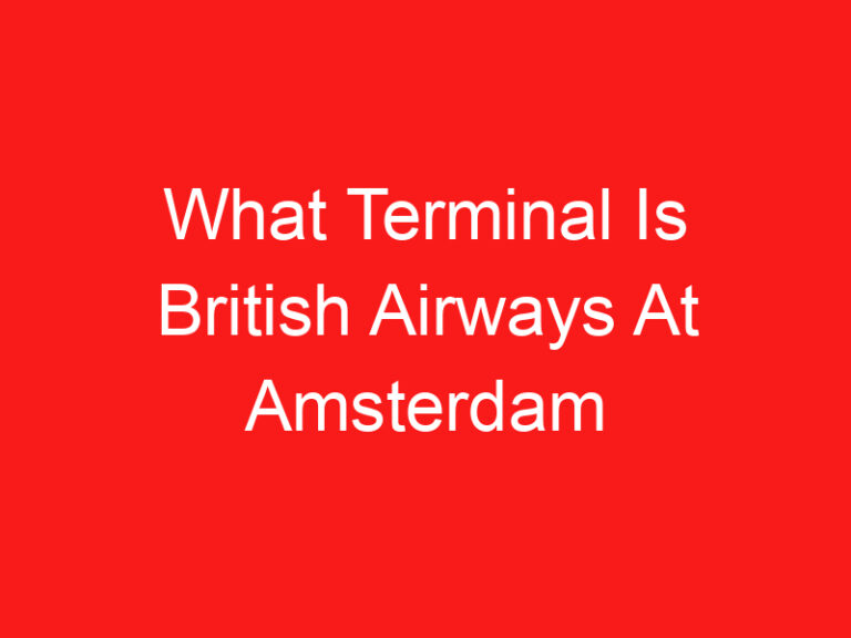 What Terminal Is British Airways At Amsterdam Airport (اقرأ هذا أولا!)
