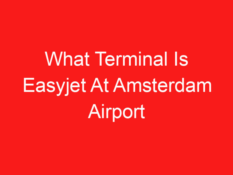 What Terminal Is Easyjet At Amsterdam Airport (اقرأ هذا أولا!)