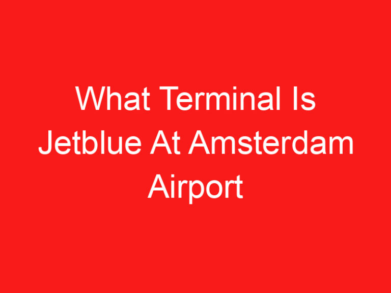 What Terminal Is Jetblue At Amsterdam Airport (READ THIS FIRST!)