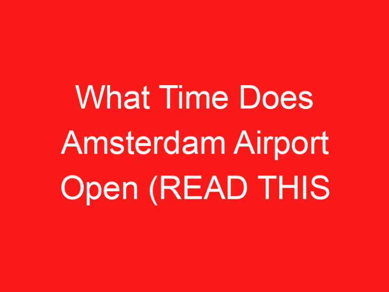 What Time Does Amsterdam Airport Open (READ THIS FIRST!)
