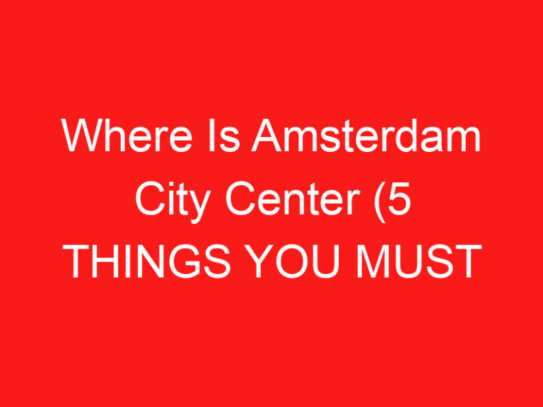 Where Is Amsterdam City Center (5 أشياء يجب أن تعرفها!)