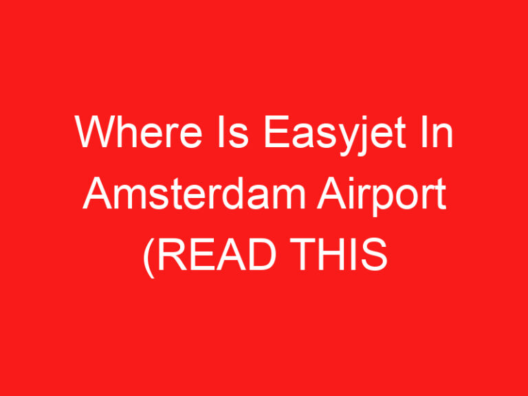 Where Is Easyjet In Amsterdam Airport (اقرأ هذا أولا!)