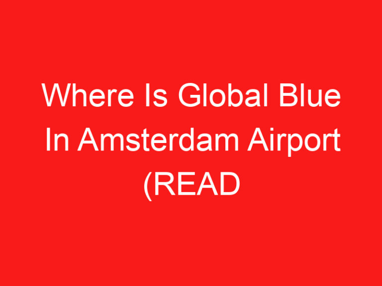Where Is Global Blue In Amsterdam Airport (LESEN SIE DIES ZUERST!)