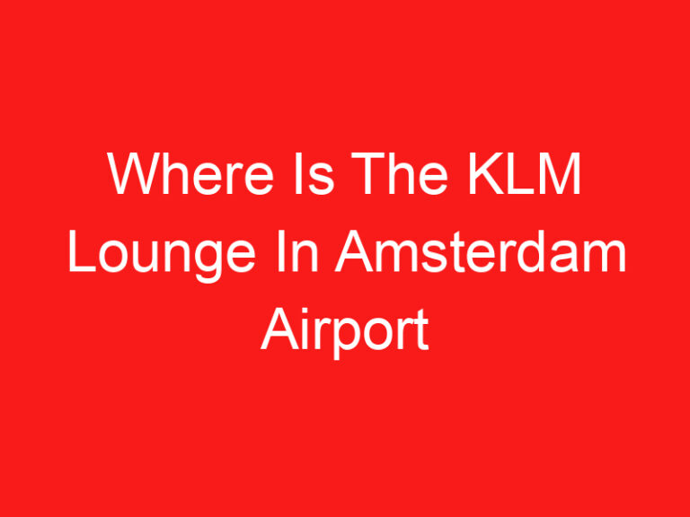 Where Is The KLM Lounge In Amsterdam Airport (اقرأ هذا أولا!)