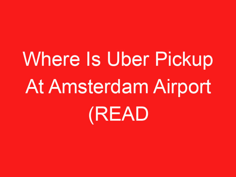 Where Is Uber Pickup At Amsterdam Airport (READ THIS FIRST!)