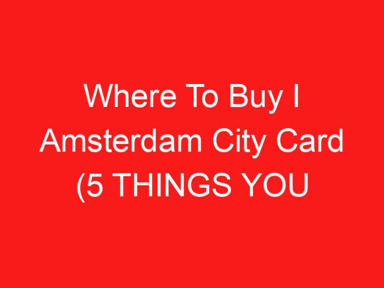 Where To Buy I Amsterdam City Card (5 THINGS YOU MUST KNOW!)