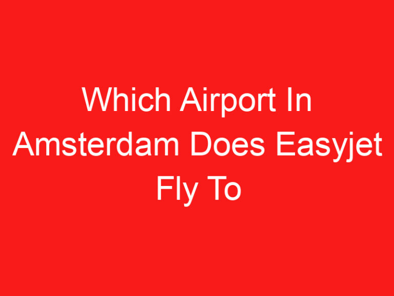 Which Airport In Amsterdam Does Easyjet Fly To (BACA INI TERLEBIH DAHULU!)